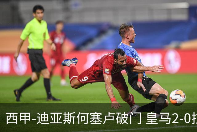 西甲-迪亚斯何塞卢破门 皇马2-0拉斯帕尔马斯